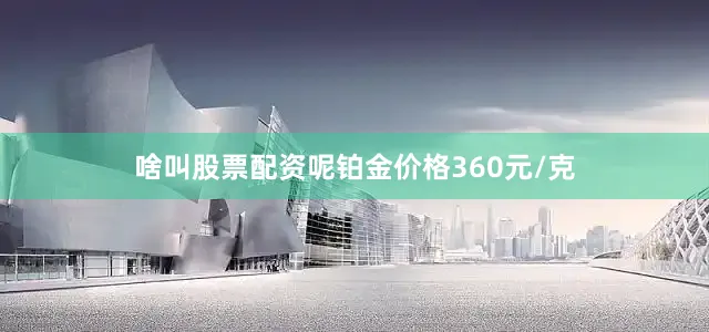 啥叫股票配资呢铂金价格360元/克