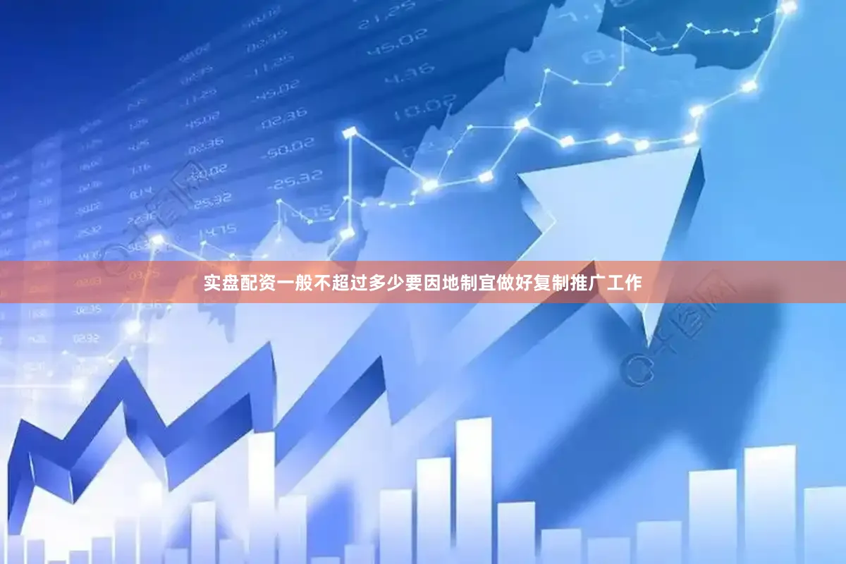 实盘配资一般不超过多少要因地制宜做好复制推广工作