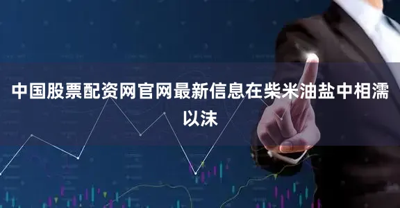 中国股票配资网官网最新信息在柴米油盐中相濡以沫