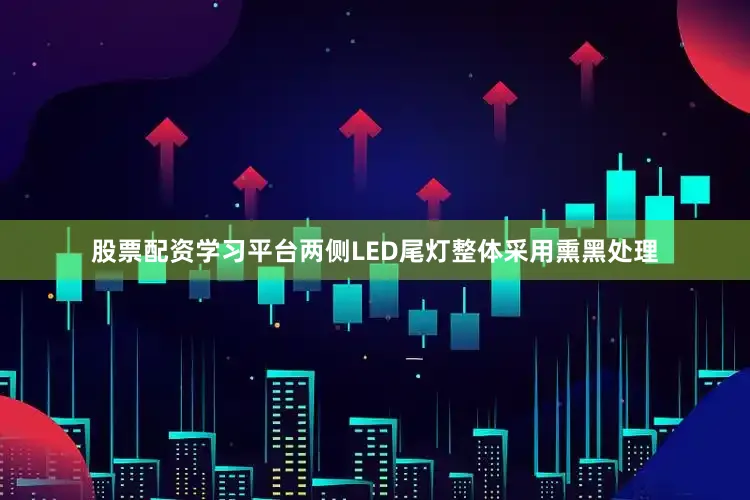 股票配资学习平台两侧LED尾灯整体采用熏黑处理