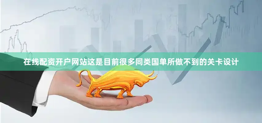 在线配资开户网站这是目前很多同类国单所做不到的关卡设计