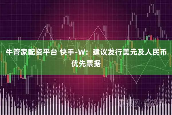 牛管家配资平台 快手-W：建议发行美元及人民币优先票据